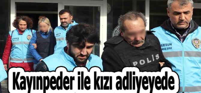 Kayınpeder ile kızı adliyede