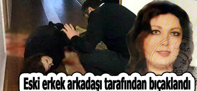 Eski erkek arkadaşı tarafından bıçaklandı