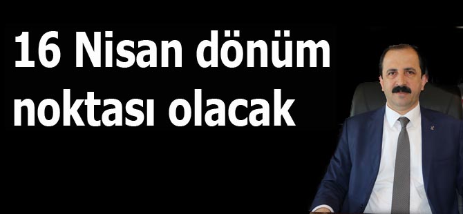 16 Nisan dönüm noktası olacak