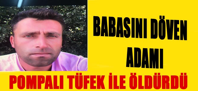 Babasını döven adamı, pompalı tüfekle öldürdü