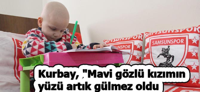 Kurbay, "Mavi gözlü kızımın yüzü artık gülmez oldu