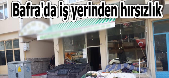 Bafra'da iş yerinden hırsızlık