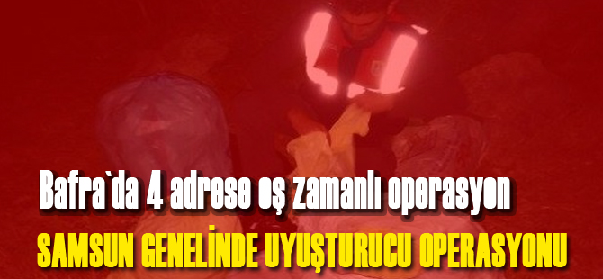 Samsun genelinde uyuşturucu operasyonu