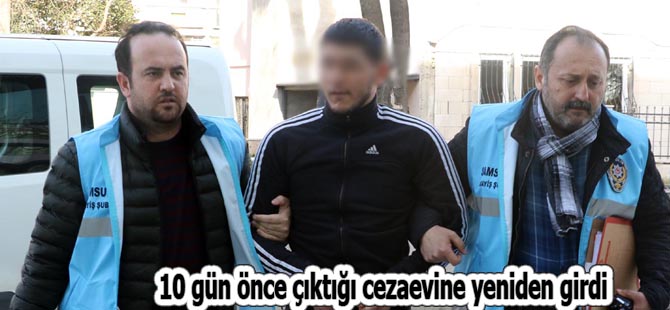 10 gün önce çıktığı cezaevine yeniden girdi