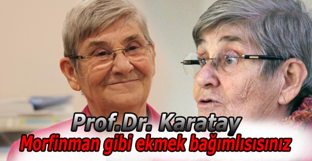 Prof.Dr. Karatay:Ekmek bağımlısıyız