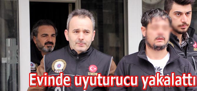 Evinde uyuşturucu yakalatan şahıs tututklandı