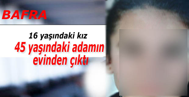 Bafra'da 16 yaşında kaybolan kız 45 yaşındaki adamın evinde çıktı