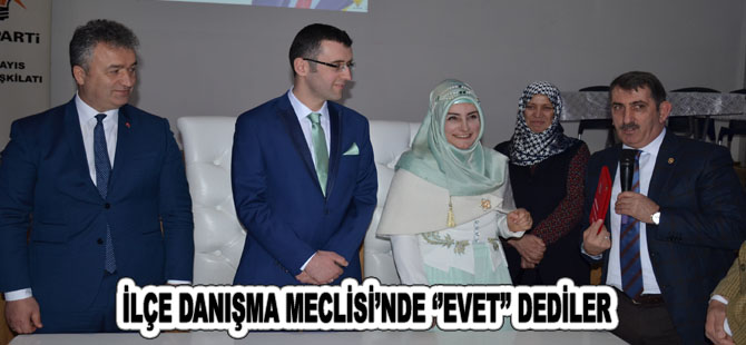 İLÇE DANIŞMA MECLİSİ’NDE ‘’EVET’’ DEDİLER