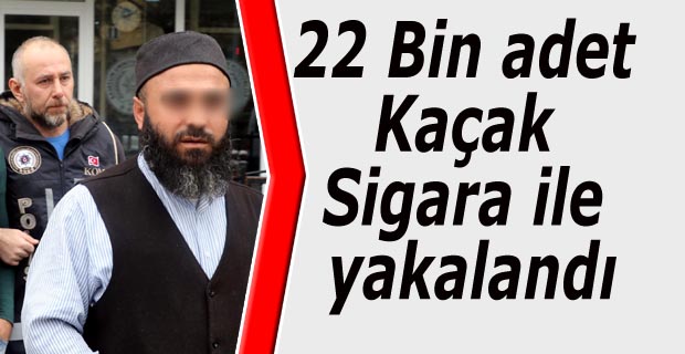 22 Bin adet Kaçak Sigara ile yakalandı