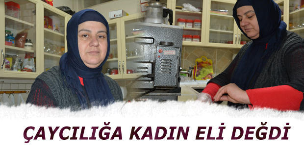 ÇAYCILIĞA KADIN ELİ DEĞDİ