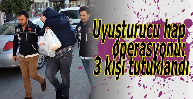Uyuşturucu hap operasyonu: 3 kişi tutuklandı