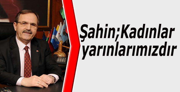 Şahin;Kadınlar yarınlarımızdır