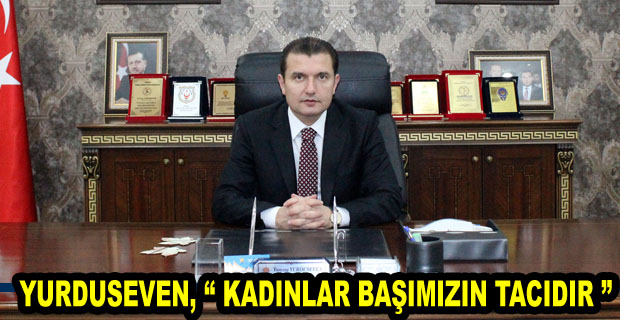 Yurduseven, " Kadınlar başımızın tacıdır"