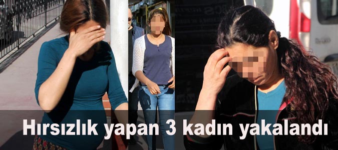 Hırsızlık yapan 3 kadın yakalandı