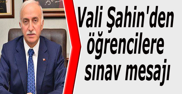 Vali Şahin'den öğrencilere sınav mesajı