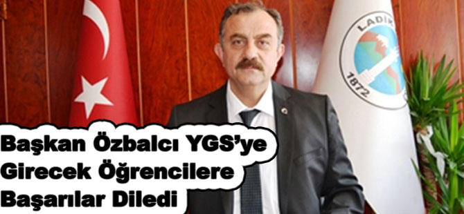 Başkan Özbalcı YGS’ye Girecek Öğrencilere Başarılar Diledi