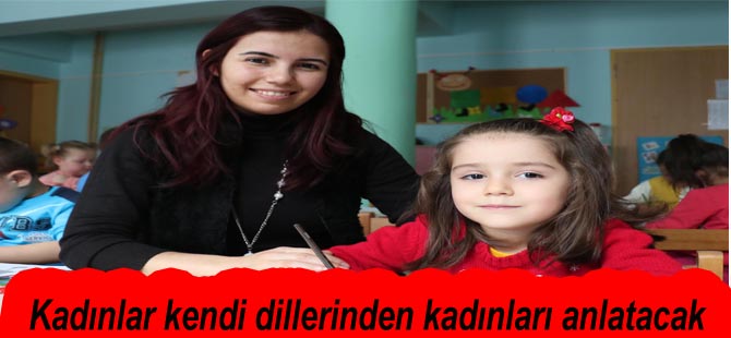 Kadınlar kendi dillerinden kadınları anlatacak