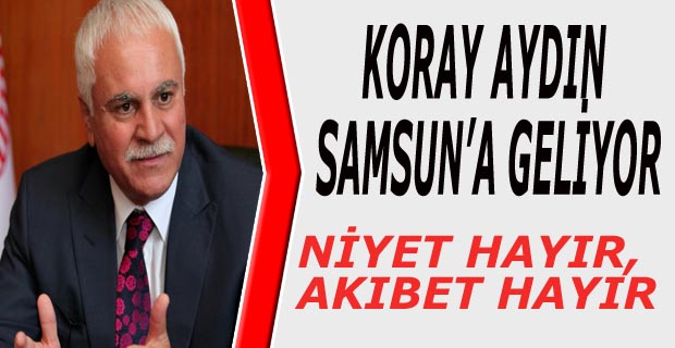 KORAY AYDIN SAMSUN’A GELİYOR