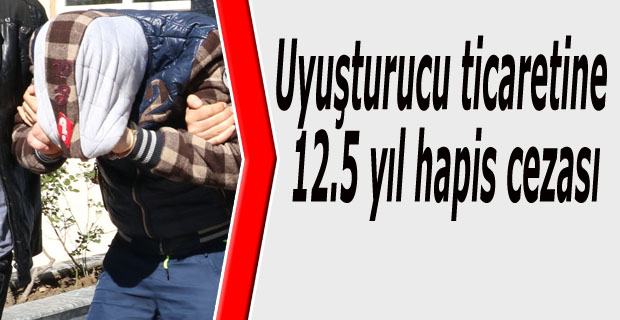 Uyuşturucu ticaretine 12.5 yıl hapis cezası