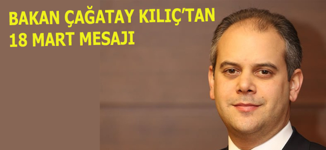 BAKAN ÇAĞATAY KILIÇ’TAN 18 MART MESAJI