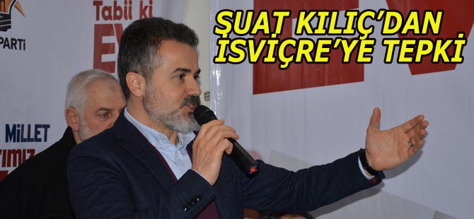 SUAT KILIÇ’DAN İSVİÇRE’YE TEPKİ