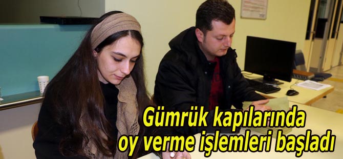 Gümrük kapılarında oy verme işlemleri başladı