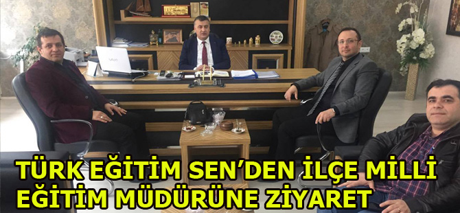 TÜRK EĞİTİM SEN’DEN İLÇE MİLLİ EĞİTİM MÜDÜRÜNE ZİYARET