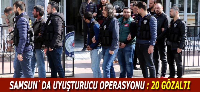 Samsun'da uyuşturucu operasyonu: 20 gözaltı