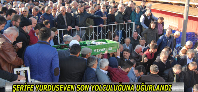 ŞERİFE YURDUSEVEN SON YOLCULUĞUNA UĞURLANDI