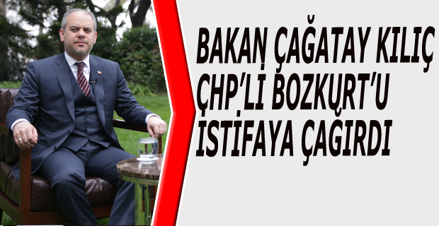 BAKAN ÇAĞATAY KILIÇ CHP’Lİ BOZKURT’U İSTİFAYA ÇAĞIRDI