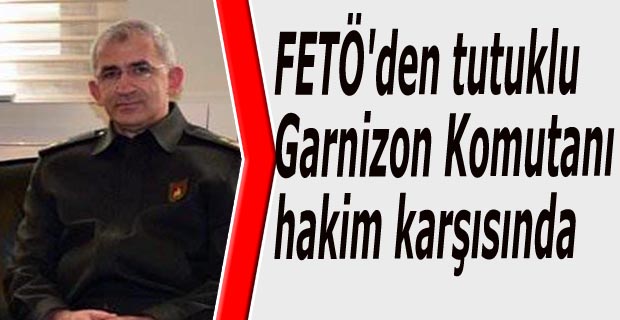 Garnizon Komutanı, hakim karşısında