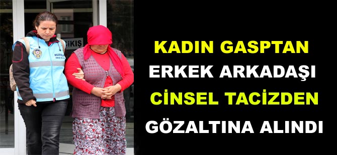 Kadın gasptan, erkek arkadaşı cinsel tacizden gözaltına alındı