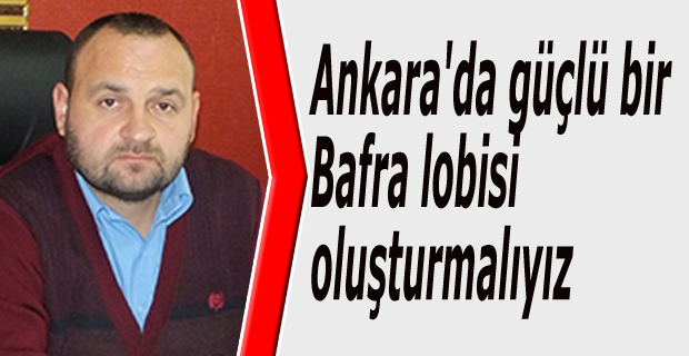 Aytünür;"Ankara'da güçlü bir Bafra lobisi oluşturmalıyız"