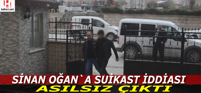 Oğan`a suikast iddiası asılsız çıktı