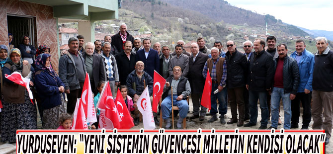 YURDUSEVEN: “YENİ SİSTEMİN GÜVENCESİ MİLLETİN KENDİSİ OLACAK”