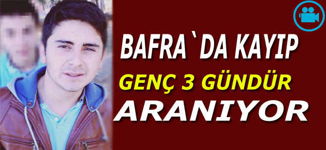 Bafralı gençten 3 gündür haber alınamıyor