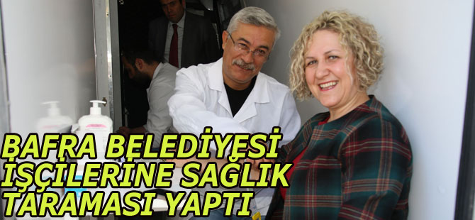 BAFRA BELEDİYESİ İŞÇİLERİNE SAĞLIK TARAMASI YAPTI