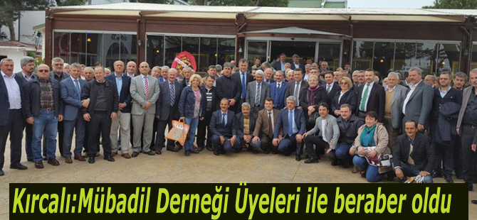 Kırcalı;"Mübadil Derneği Üyeleri ile beraber oldu"