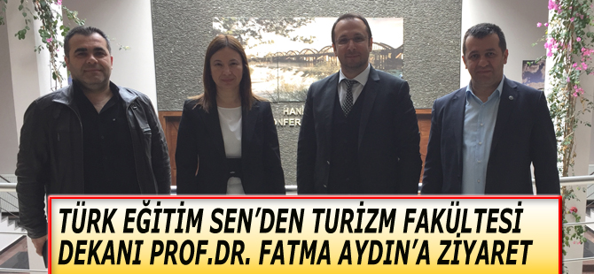 TÜRK EĞİTİM SEN’DEN TURİZM FAKÜLTESİ DEKANI PROF.DR. FATMA AYDIN’A ZİYARET