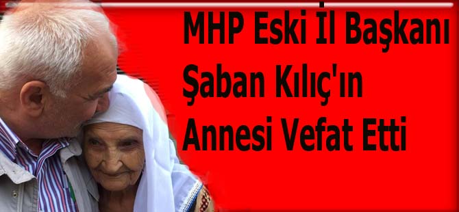 MHP Eski İl Başkanı Kılıç'ın Annesi Vefat Etti