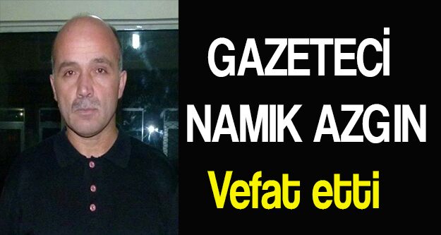 Bafralı gazeteci Namık Azgın vefat etti