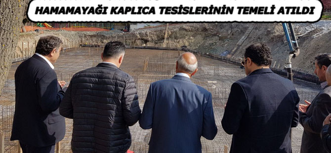 HAMAMAYAĞI KAPLICA TESİSLERİNİN TEMELİ ATILDI