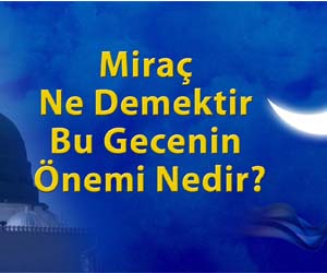 Mirac ne demektir, bu gecenin önemi nedir?