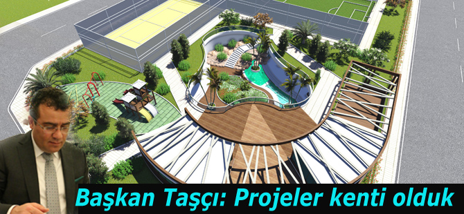 Başkan Taşçı: Projeler kenti olduk