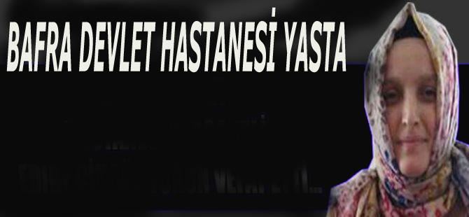 BAFRA DEVLET HASTANESİ PERSONELİ EDİBE ÇİNGÖZ HAYATINI KAYBETTİ