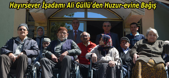 Hayırsever İşadamı Ali Güllü'den Huzur-evine Bağış