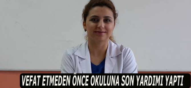 VEFAT ETMEDEN ÖNCE OKULUNA SON YARDIMI YAPTI