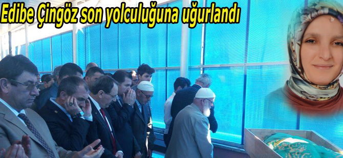 Edibe Çingöz son yolculuğuna uğurlandı