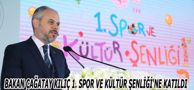 BAKAN ÇAĞATAY KILIÇ 1. SPOR VE KÜLTÜR ŞENLİĞİ'NE KATILDI