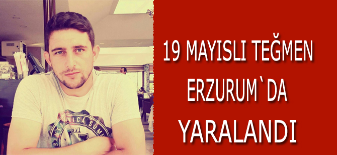 19 Mayıslı teğmen Erzurum`da yaralandı